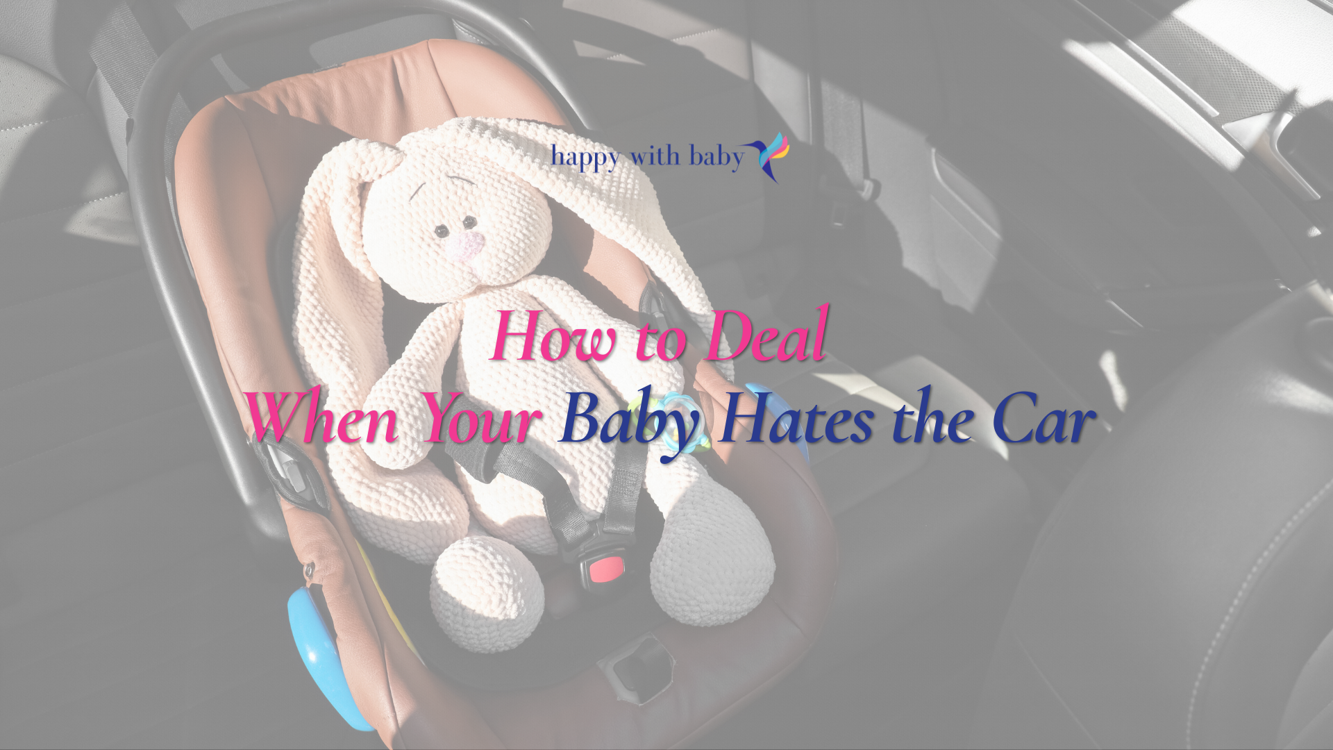 How to Deal  When Your Baby Hates the Car