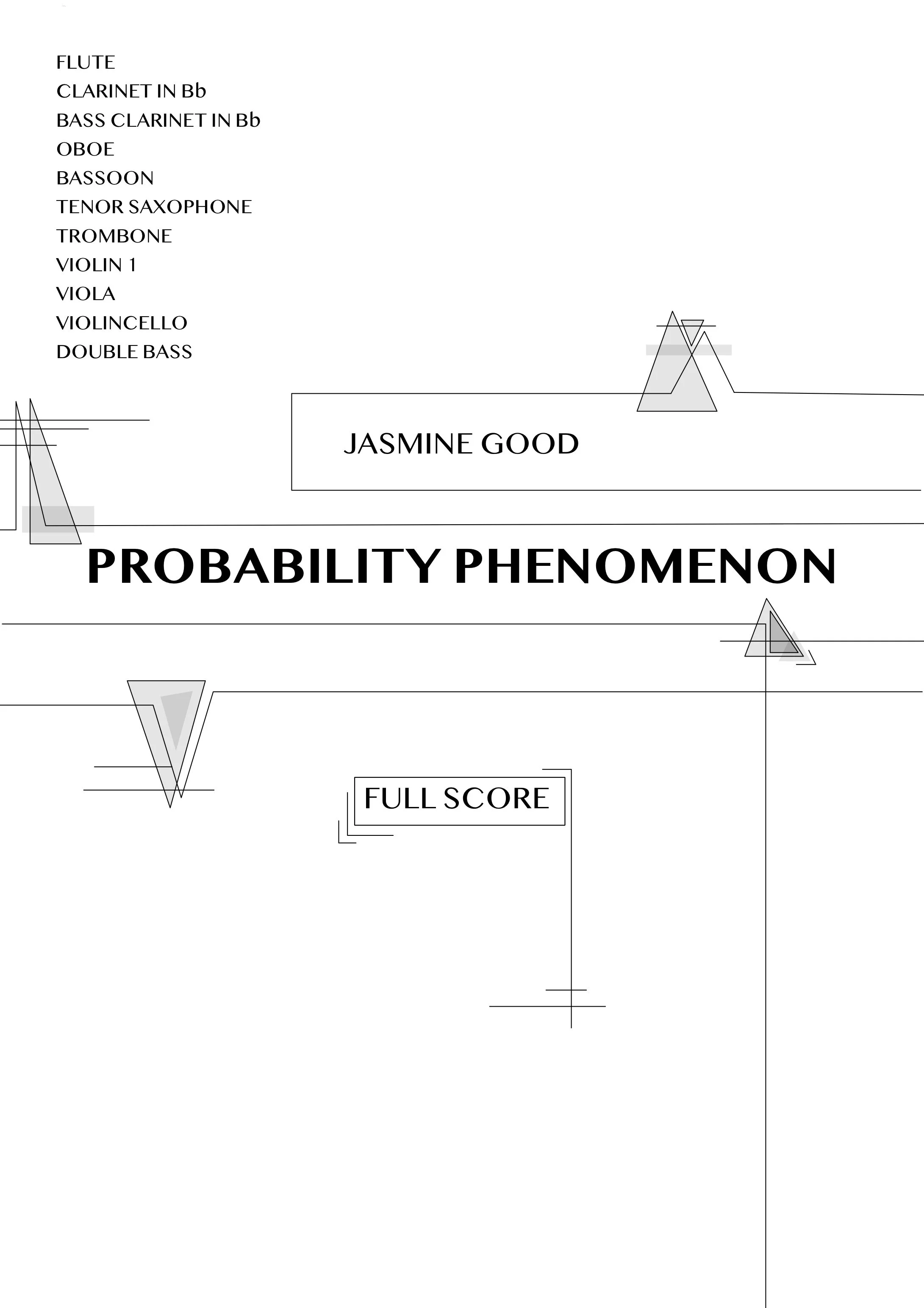 A musical score titled 'Probability Phenomenon' by Jasmine Good, listing instruments such as flute, clarinet in B-flat, bass clarinet in B-flat, oboe, bassoon, tenor saxophone, trombone, violin 1, viola, violoncello, and double bass. The score features geometric shapes and lines.