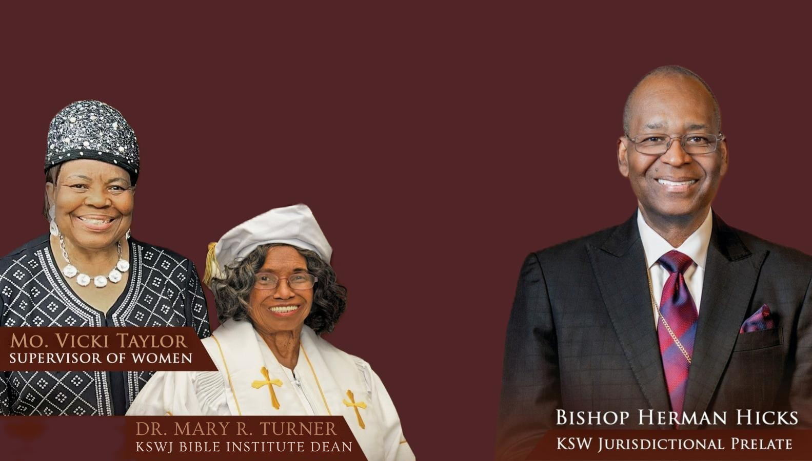 Image of three people with titles and names. On the left, Mo. Vicki Taylor titled Supervisor of Women. In the middle, Dr. Mary R. Turner, Dean of KSWJ Bible Institute. On the right, Bishop Herman H. Hicks, KSW Jurisdictional Prelate, on a maroon background.