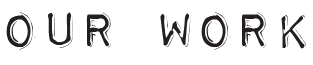 Text image displaying the phrase 'OUR WORK'.