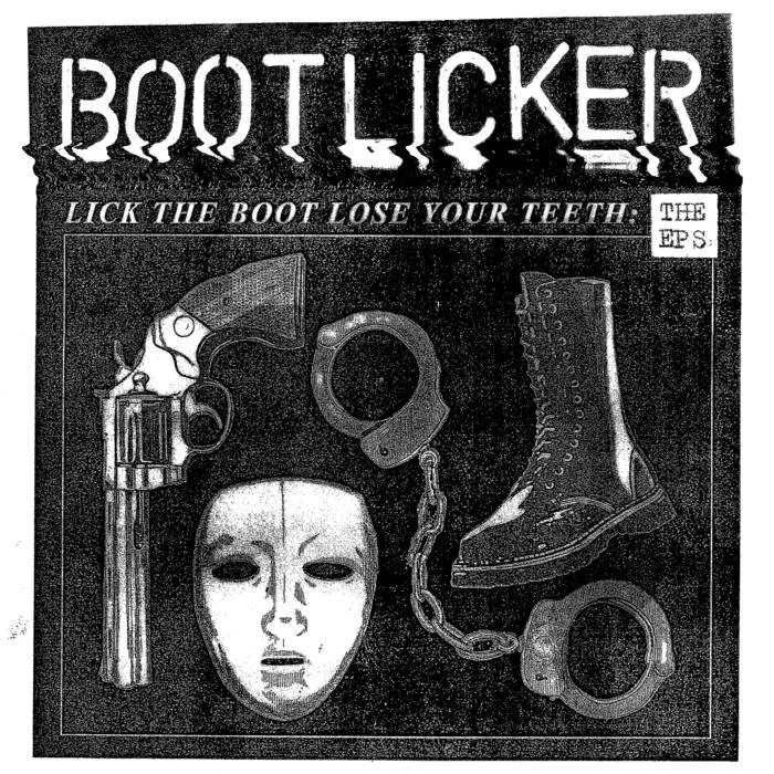 Bootlicker - Lick the Boot Loose You Teeth: The EPs