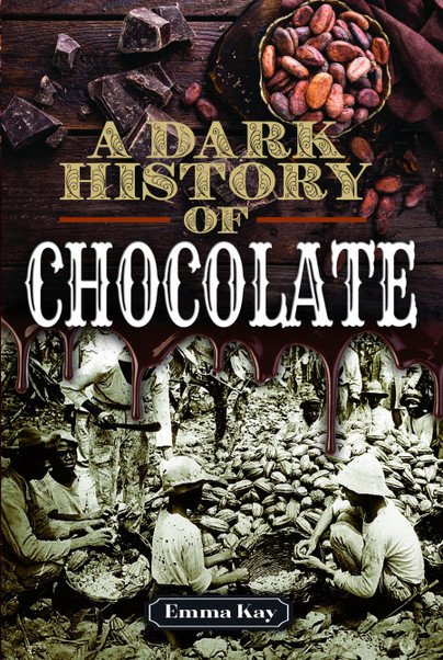 Book cover titled "A Dark History of Chocolate" by Emma Kay, featuring images of cacao beans, dark chocolate pieces, and historical photos of workers harvesting cacao beans.