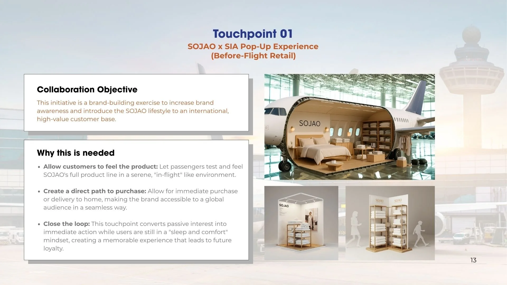 This pop-up introduces SOJAO through a tactile, in-flight-inspired environment where travellers can touch, feel, and experience the products before purchase. It builds trust, reinforces SOJAO’s premium positioning, and creates a smooth path from expe