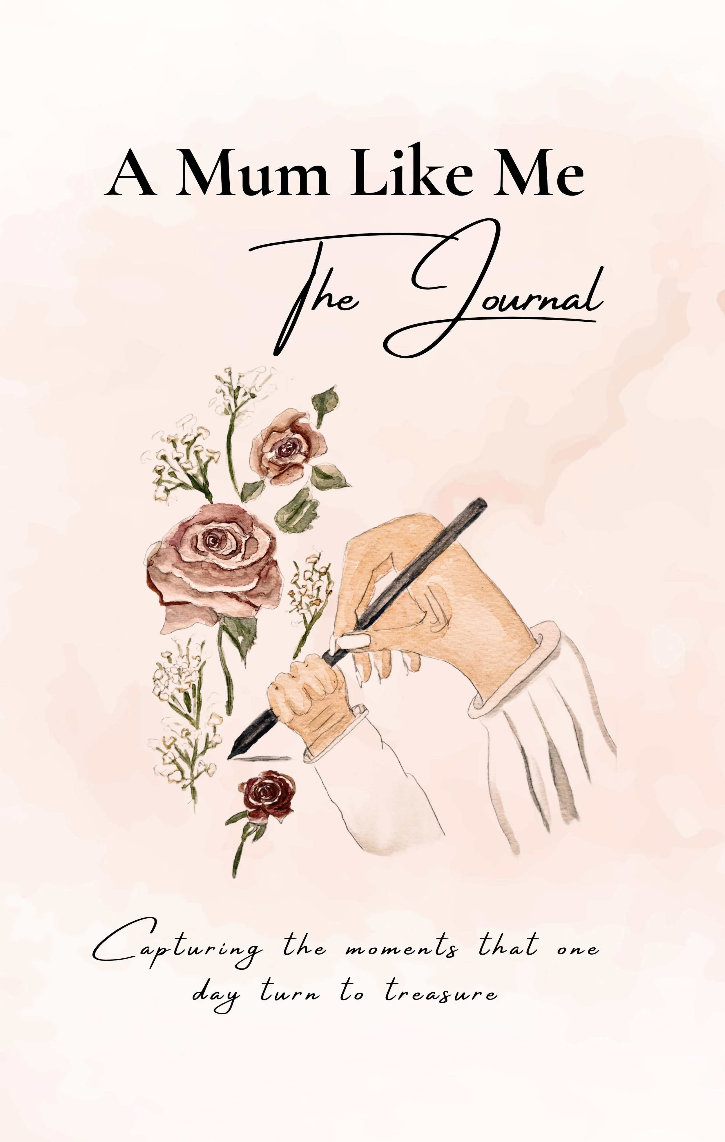 A book cover titled "A Mum Like Me: The Journal" with a watercolor illustration of a hand holding a pen, surrounded by flowers, and a subtitle that reads "Capturing the moments that one day turn to treasure."