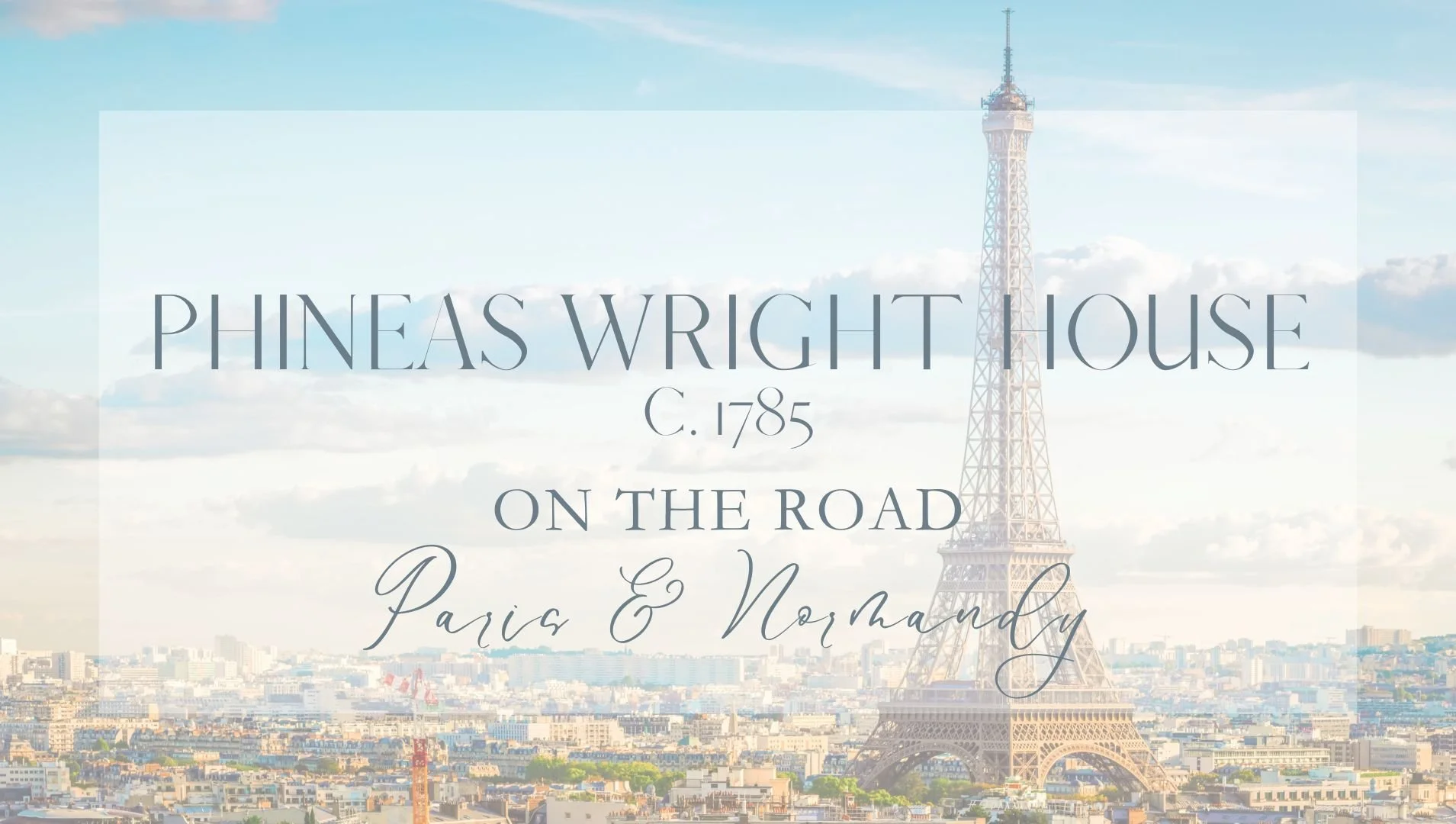 Paris skyline with Eiffel Tower against a partly cloudy sky, overlaid with text about the Pineas Wright House, circa 1785, on the road between Paris and Normady.