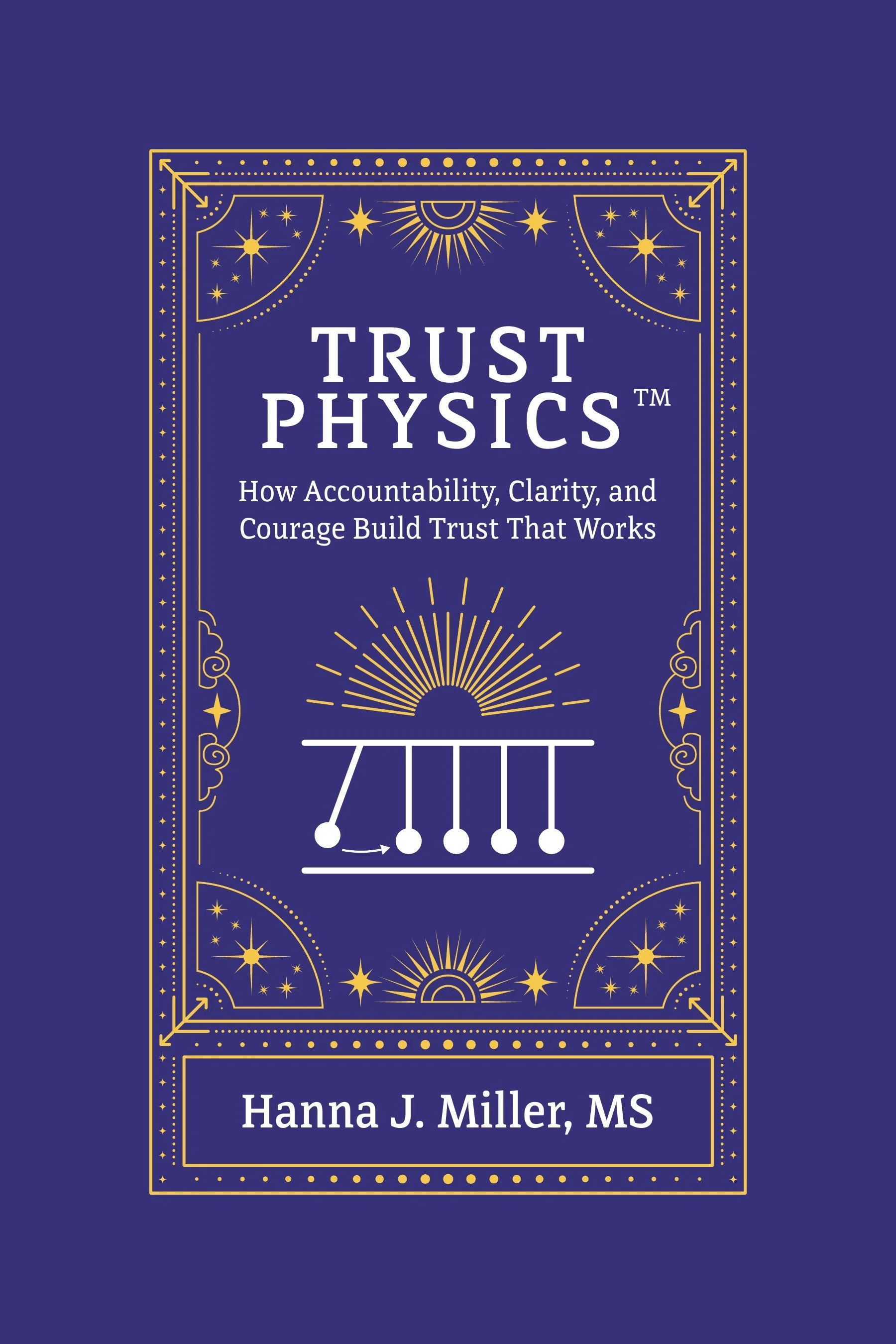 Trust Physics eBook cover by Hanna J. Miller, MS: How Accountability, Clarity, and Courage Build Trust That Works