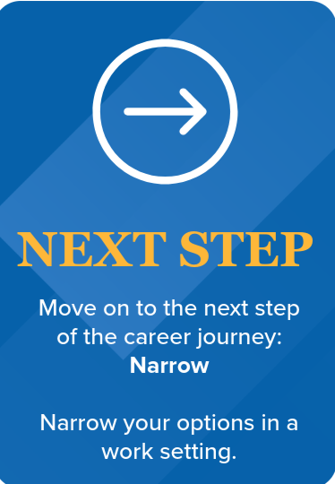 Next Step move on to the next step of the joureny. Narrow your options in the work setting.