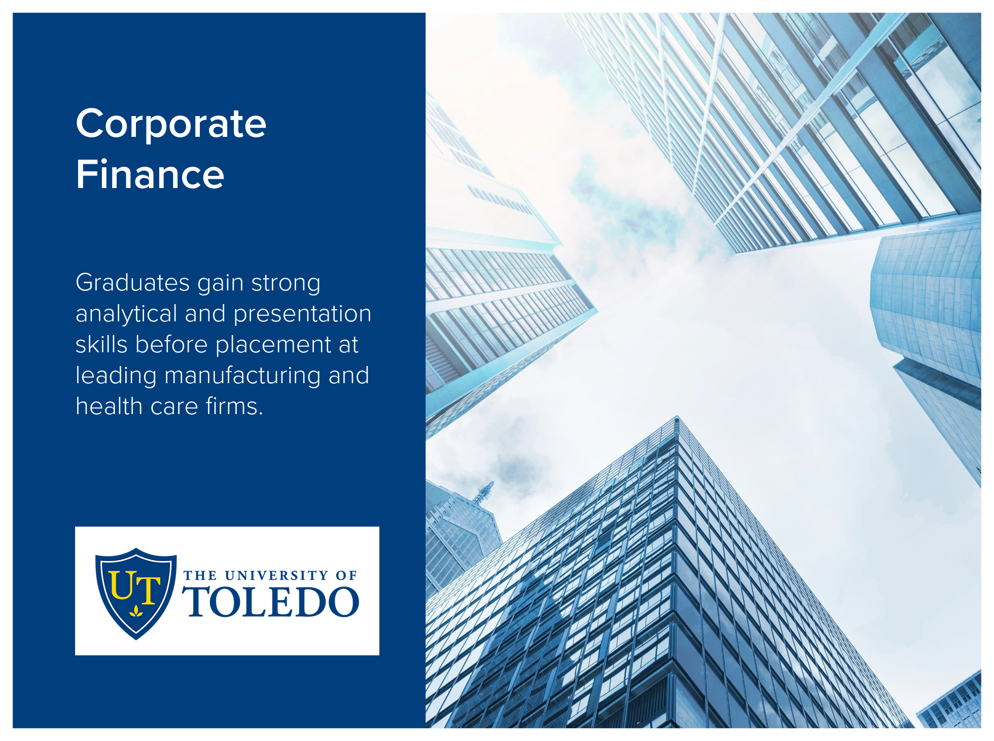 Corporate Finance program at the University of Toledo help graduates gain strong analytical and presentation skills before placement at leading manufacturing and health care firms. Photo of tall modern glass office buildings reflecting the sky on the