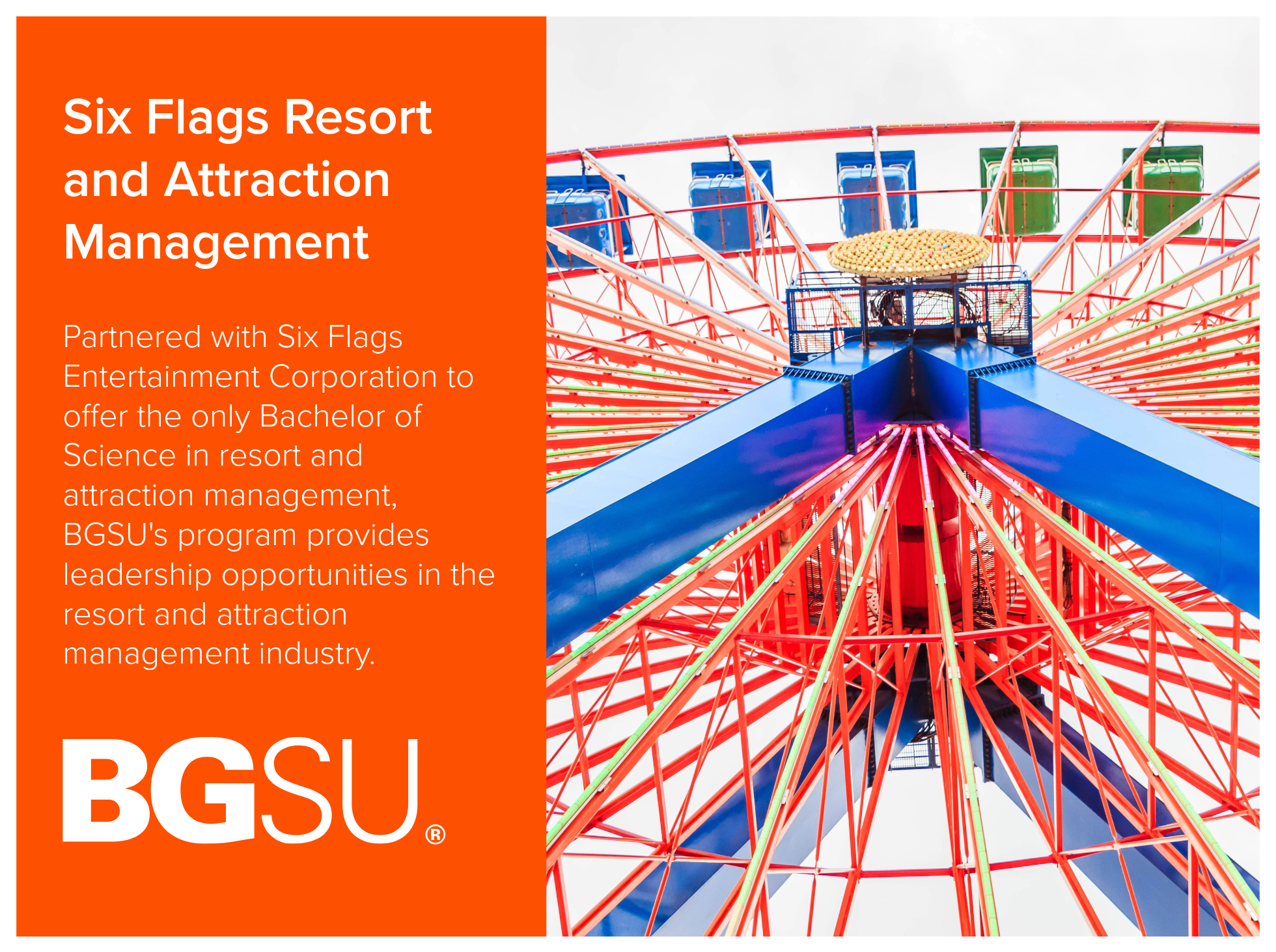 BGSU partners with Six Flags Entertainment Corporation to offer the only Bachelor of Science in resort and attraction management. Image of a ferris wheel.