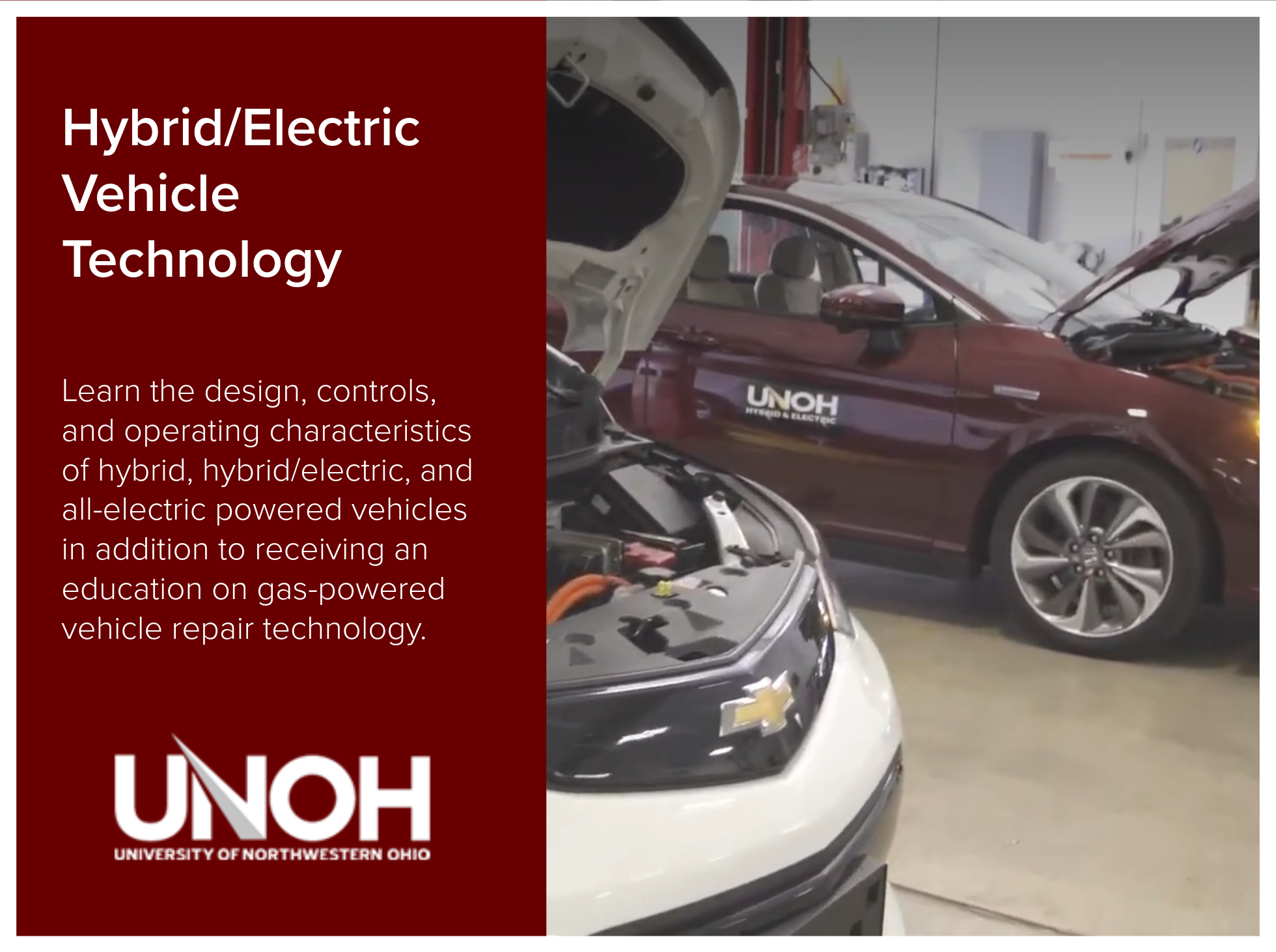 Hybrid/Electric Vehicle Technology program at the University of Northwestern Ohio is for students to learn the design, controls, and operating characteristics of hybrid, hybrid/electric, and all-electric powered vehicles in addition to receiving an e