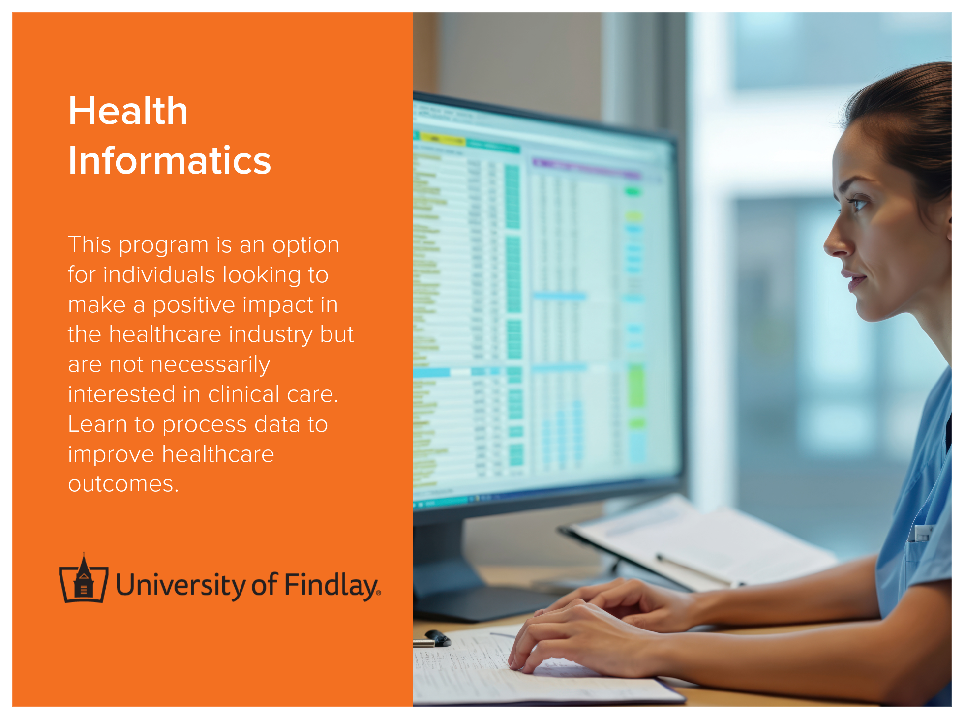 Health Informatics program at the University of Findlay is an option for individuals looking to make a positive impact in the healthcare industry but are not necessarily interested in clinical care.  Learn to process data to improve healthcare outcom