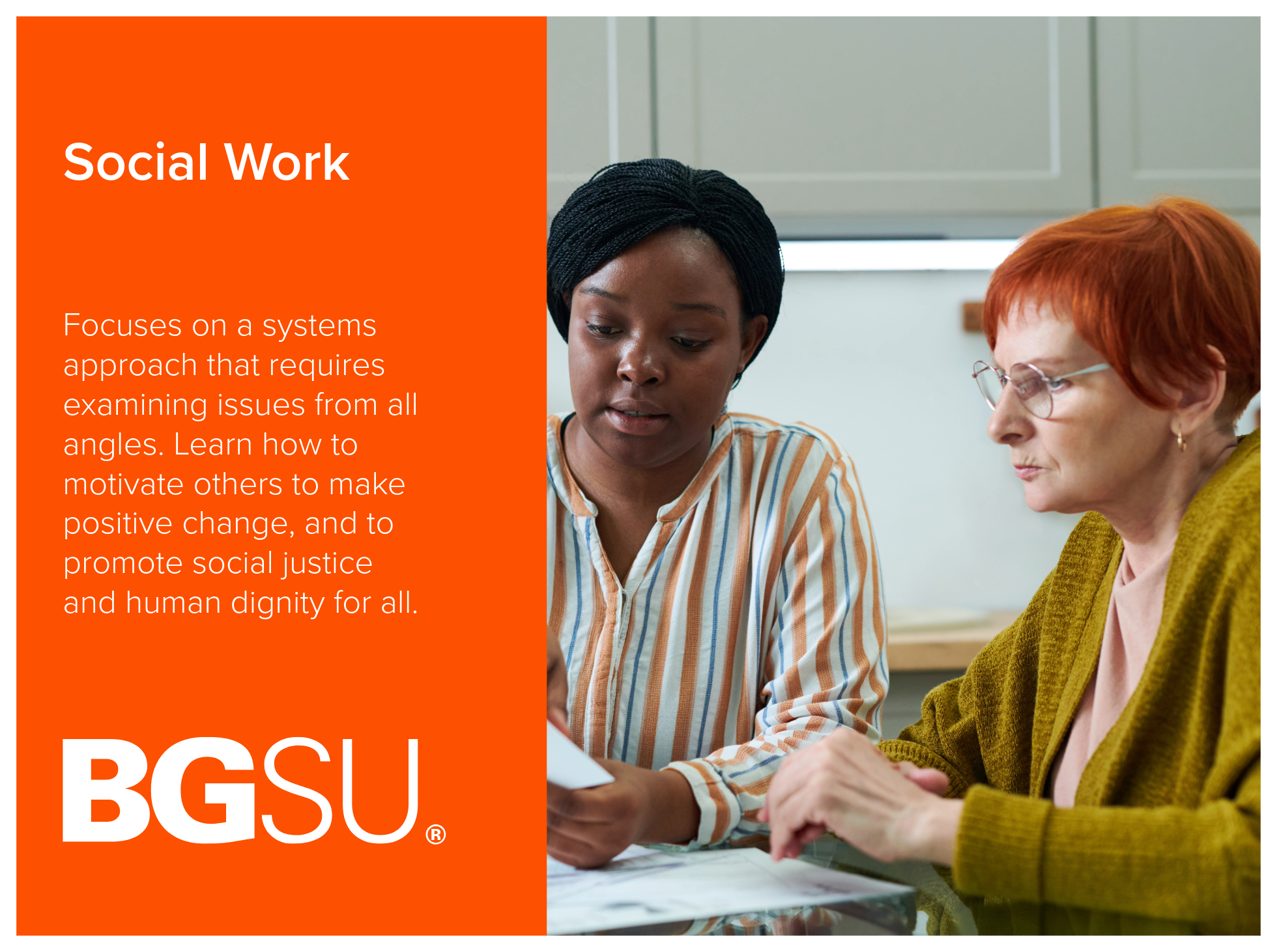 Social Work program at Bowling Green State University focuses on a systems approach that requires examining issues from all angles. Learn how to motivate others to make positive change, and to promote social justice and human dignity for all. Image o