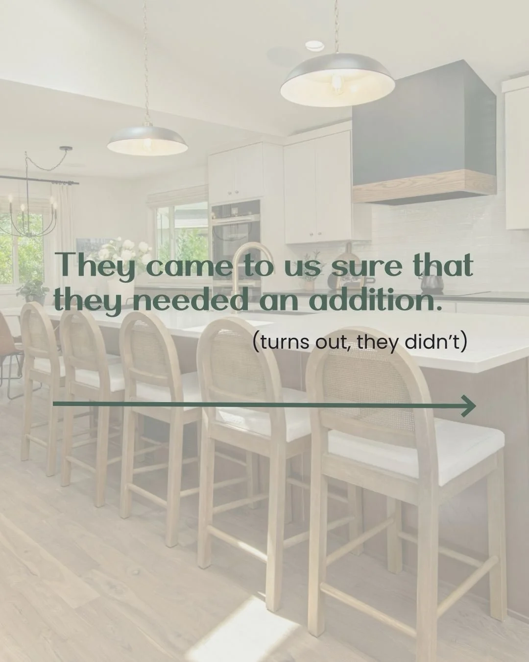 &ldquo;We need an addition.&rdquo;

We hear this all the time. And we are game to make it happen!

But more often than not, the issue isn&rsquo;t needing more square footage; it&rsquo;s making the square footage you already have work better.

For thi