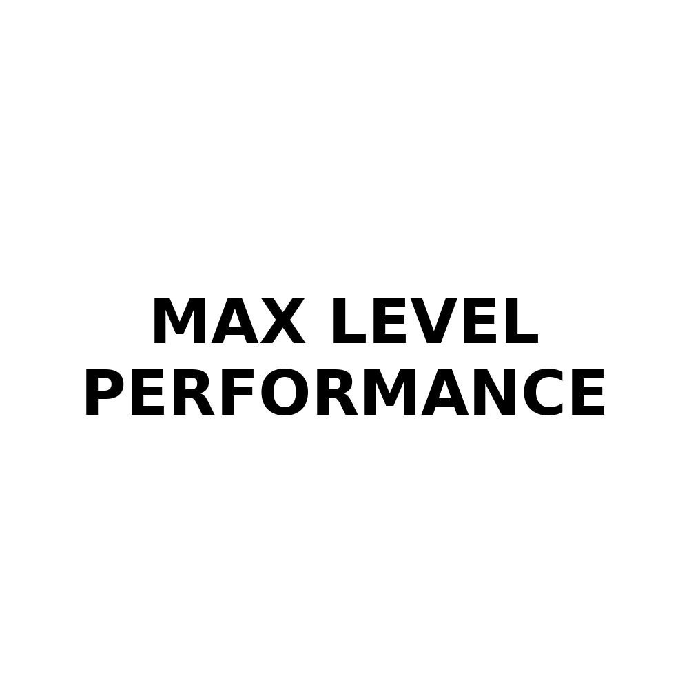 MAX LEVEL PERFORMANCE