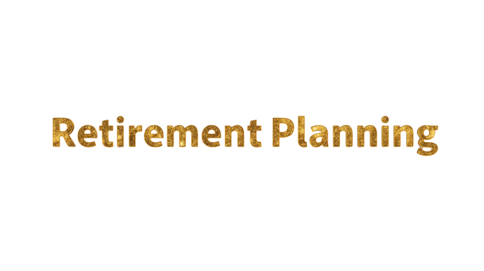 Colorful 3D text that reads 'Retirement Planning' with a glittery gold texture.