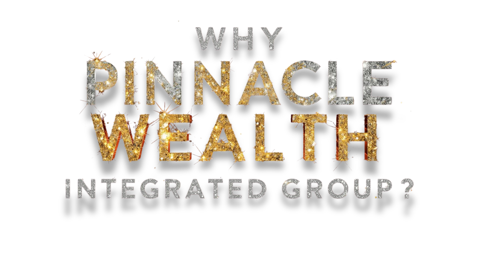 Text in gold and silver glitter that says 'Why Pinnacle Wealth Integrated Group?' on a black background.