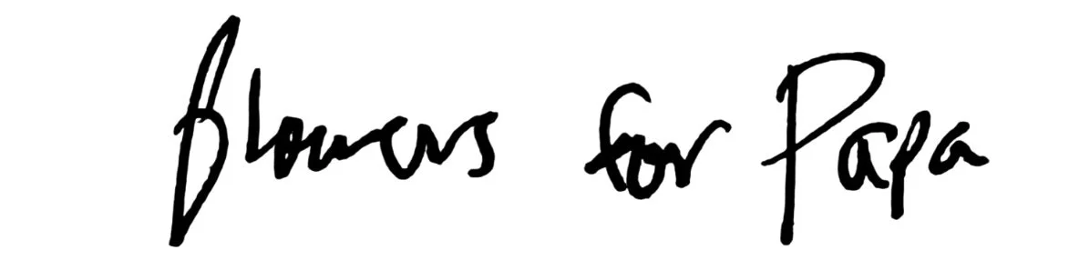 Handwritten text that says "Flowers for Papa."