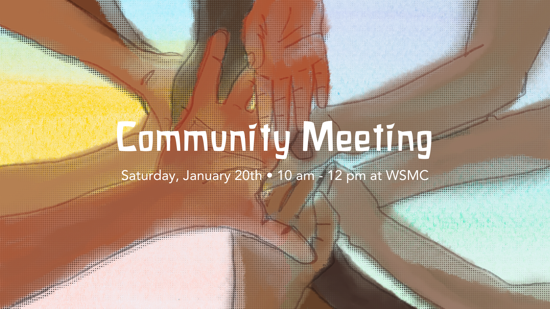 An illustration of hands holding and connecting in a circle with text overlay about a community meeting scheduled for Saturday, January 20th from 10 am to 12 pm at WSMC.