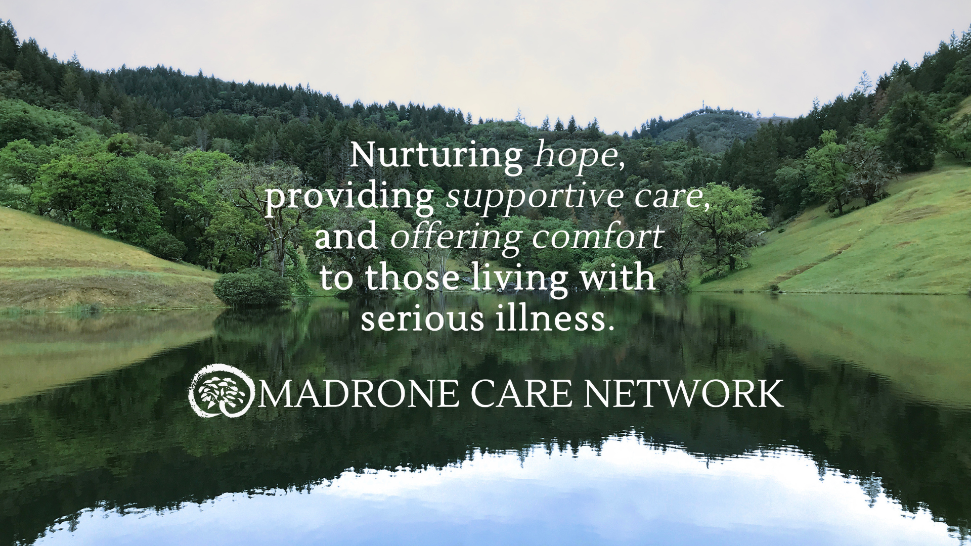 A scenic landscape of a calm lake surrounded by green trees and rolling hills, with text overlay promoting Madrone Care Network's supportive care services for serious illness.