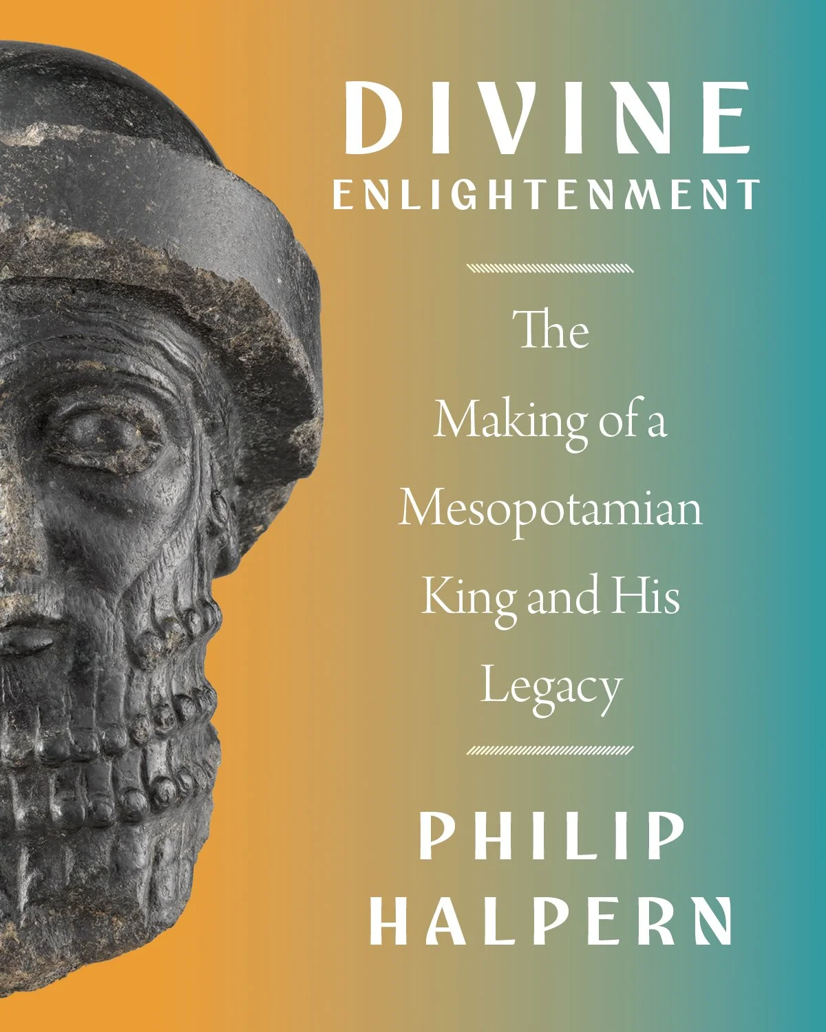 Divine Enlightenment: The Making of a Mesopotamian King and His Legacy