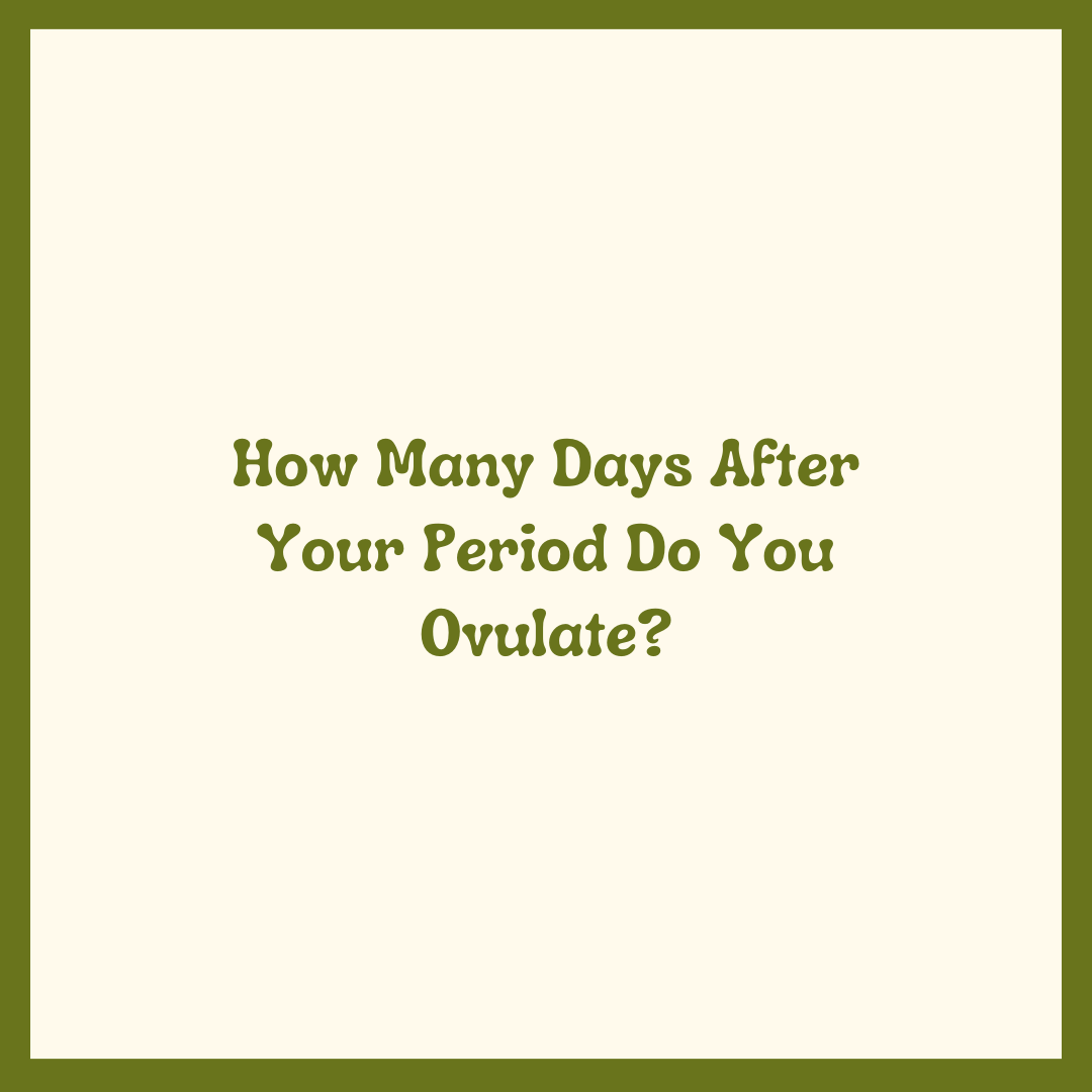 How Many Days After Your Period Do You Ovulate?