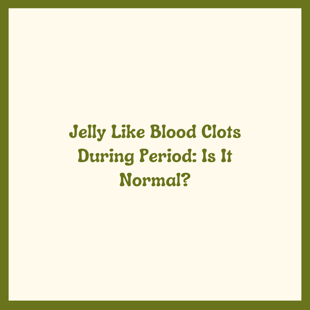Jelly Like Blood Clots During Period: Is It Normal?