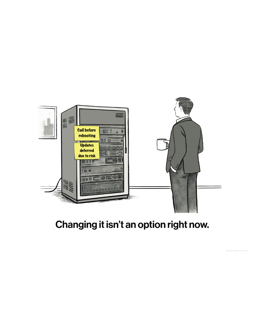 A man in a suit holding a coffee mug stands next to a server rack with notes that read "Call before rebooting" and "Updates deferred due to risk." The caption beneath reads "Changing it isn’t an option right now."