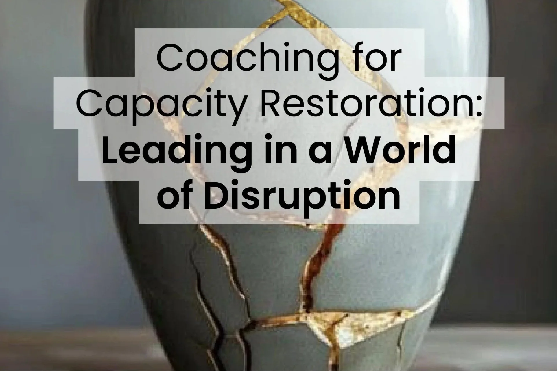 Coaching for Capacity Restoration: Leading in a World of Disruption