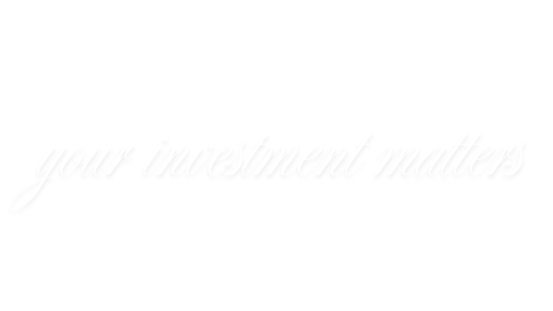 Black background with white cursive text that says "your investment matters."