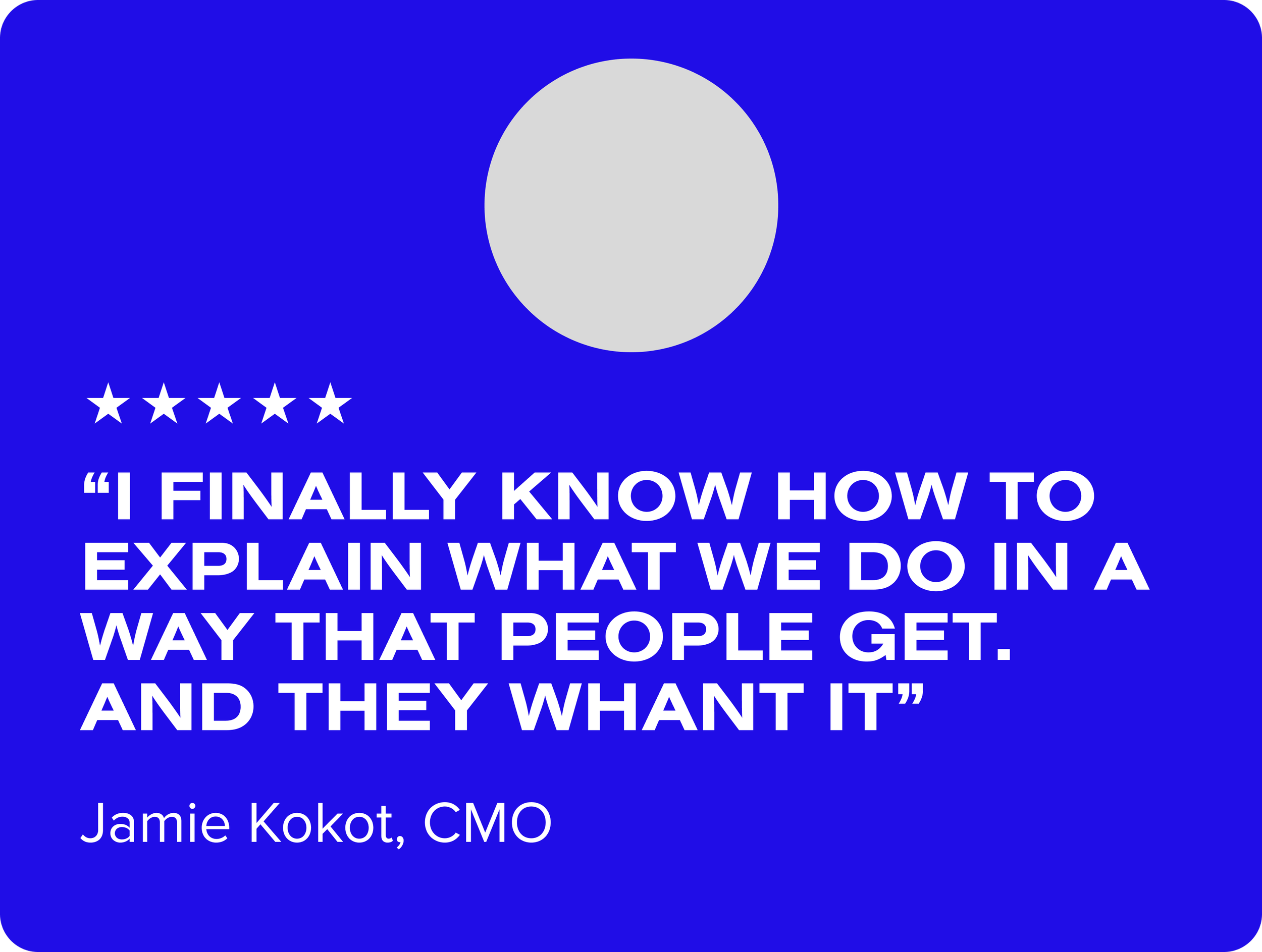 Blue background with circle at the top, five white stars below the circle, and a quote in large white text: 'I FINALLY KNOW HOW TO EXPLAIN WHAT WE DO IN A WAY THAT PEOPLE GET. AND THEY WANT IT,' attributed to Jamie Kokot, CMO.