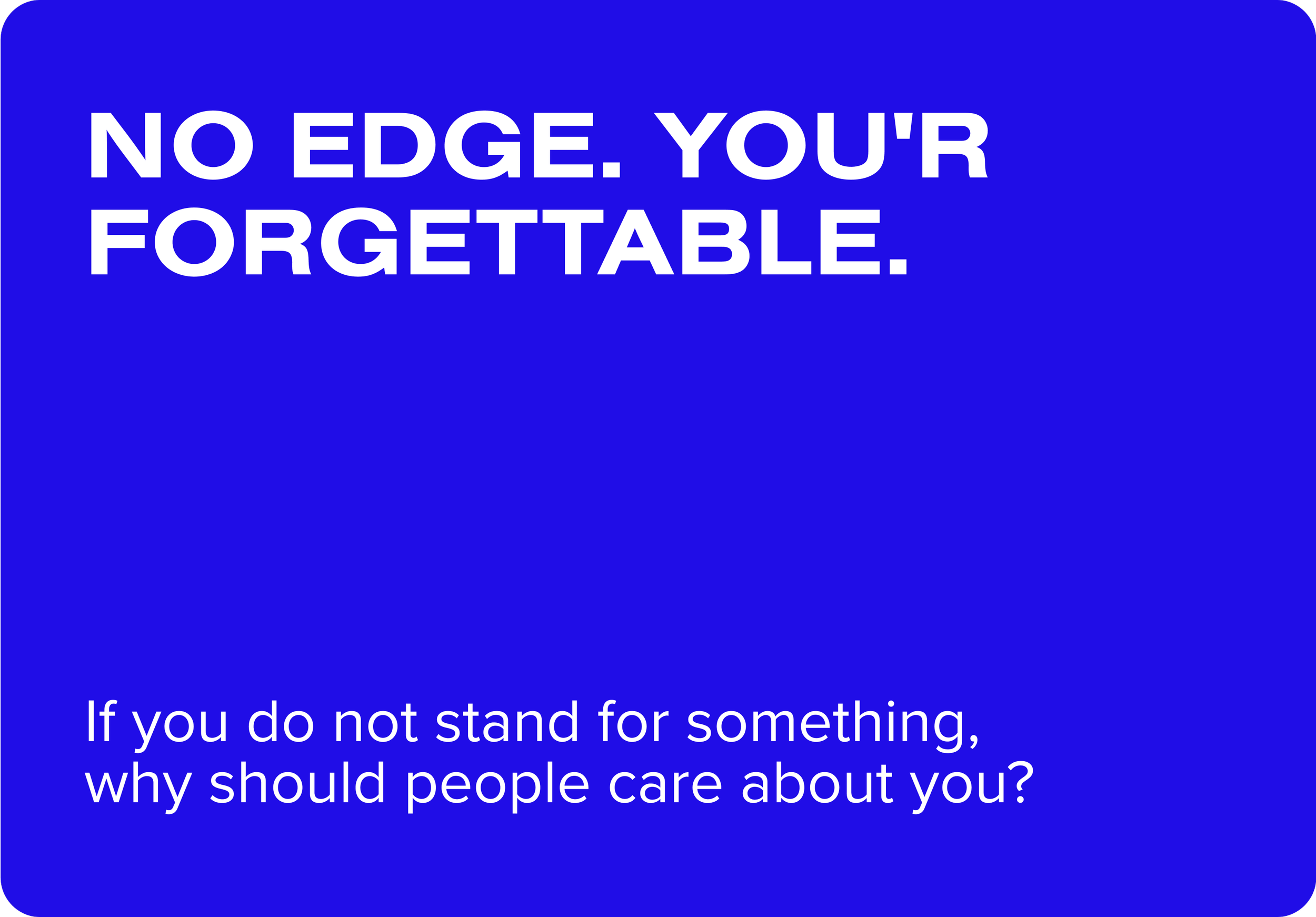 Blue background with white text that reads: 'No Edge. You're Forgettable.' and below that, smaller text that says: 'If you do not stand for something, why should people care about you?'