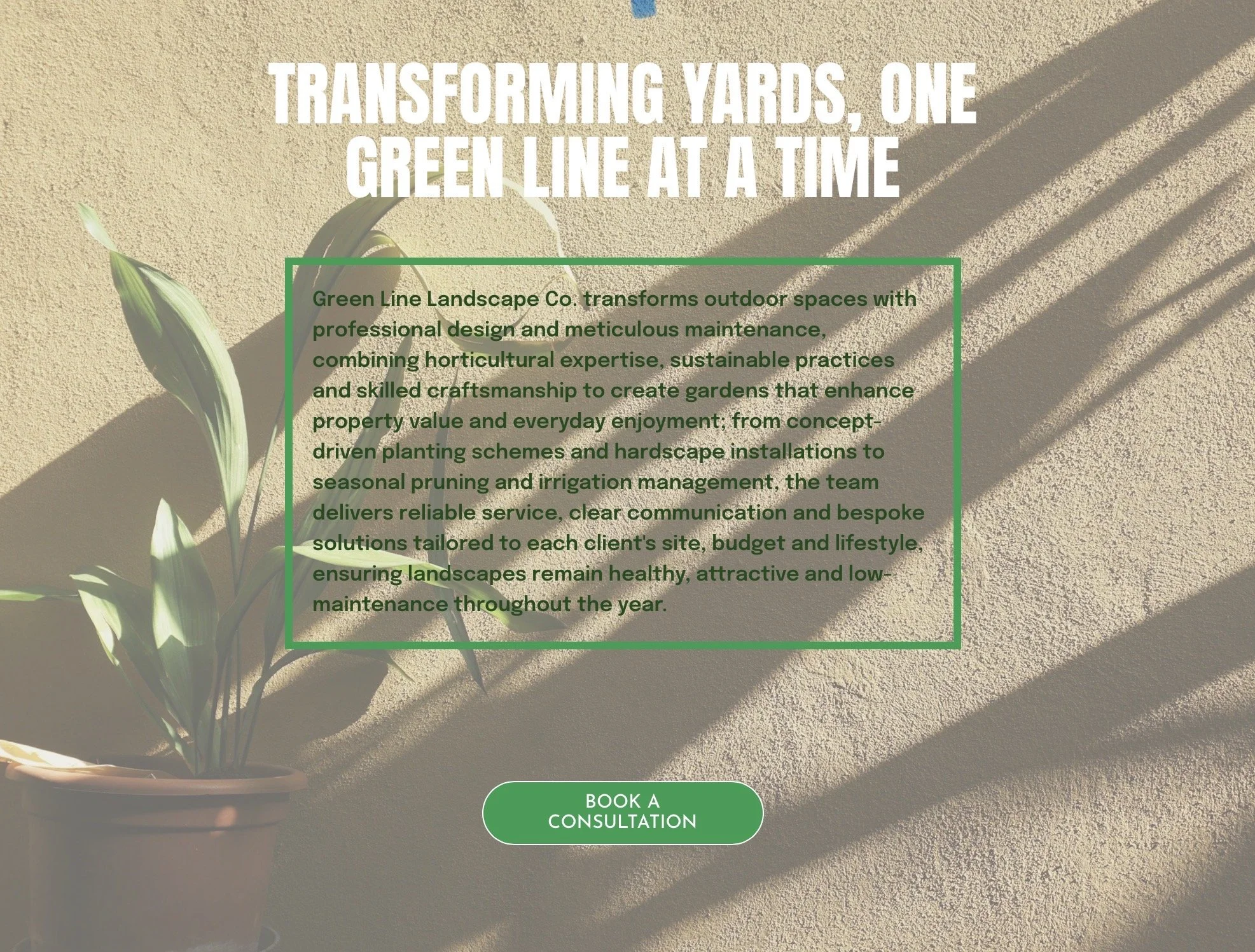 A website homepage for Green Line Landscape Co. featuring a potted plant on the left with sunlight casting shadows on a beige wall. The text reads, 'Transforming Yards, One Green Line at a Time' and describes the company's landscaping services. A green button labeled 'Book a Consultation' is at the bottom.