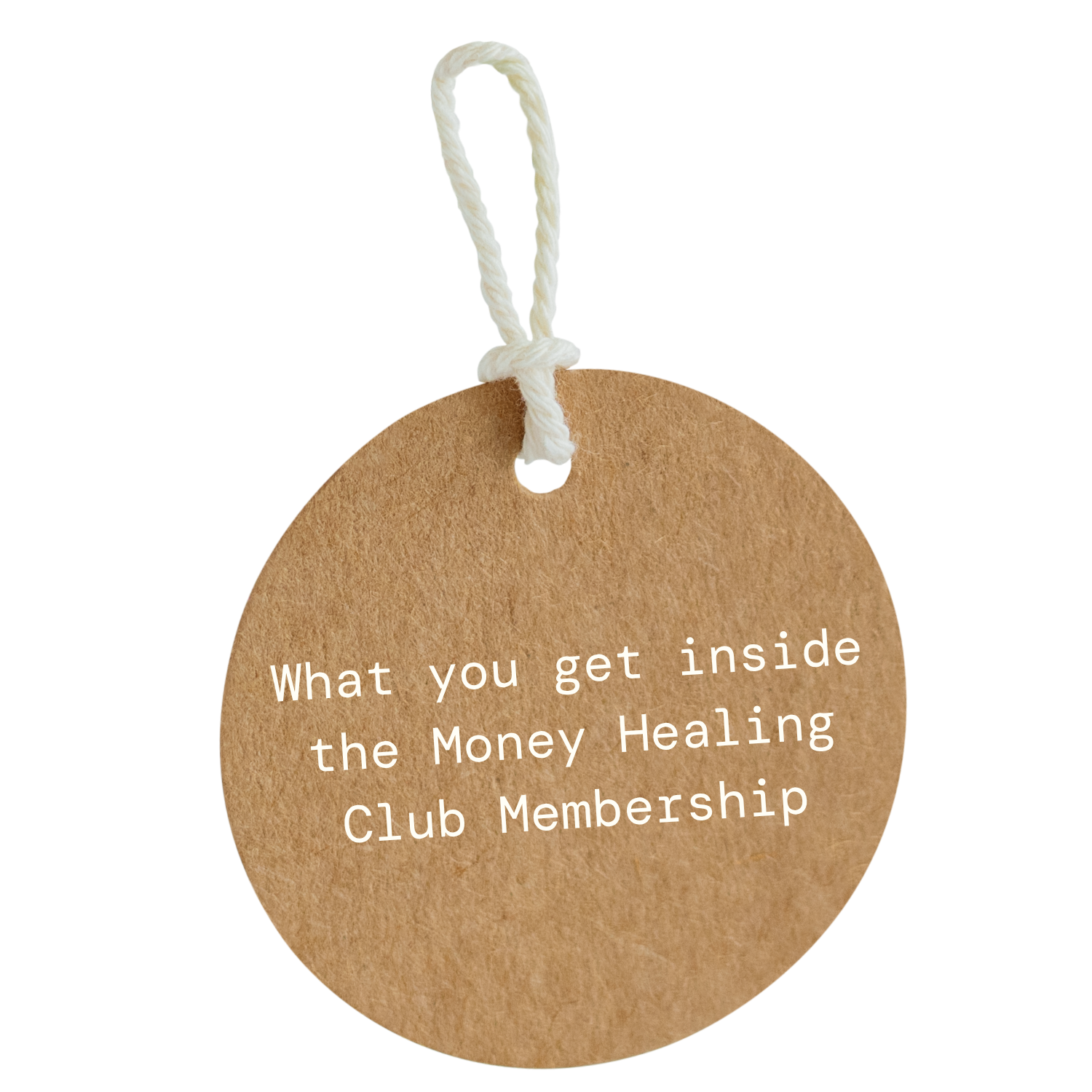 A round, beige paper tag with a white string tied through a hole at the top. The tag has white text that reads: "What you get inside the Money Healing Club Membership."