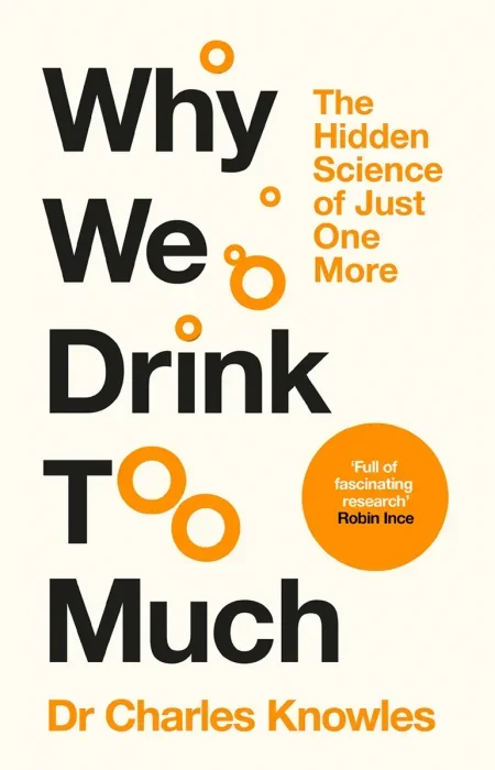 Book cover titled "Why We Drink Too Much" by Dr. Charles Knowles, with subtitle "The Hidden Science of Just One More" and quote from Robin Ince.