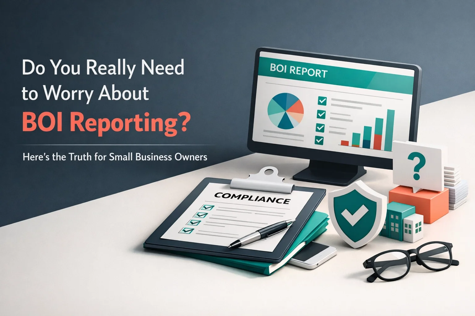 Do You Really Need to Worry About BOI Reporting? Here’s the Truth for Small Business Owners