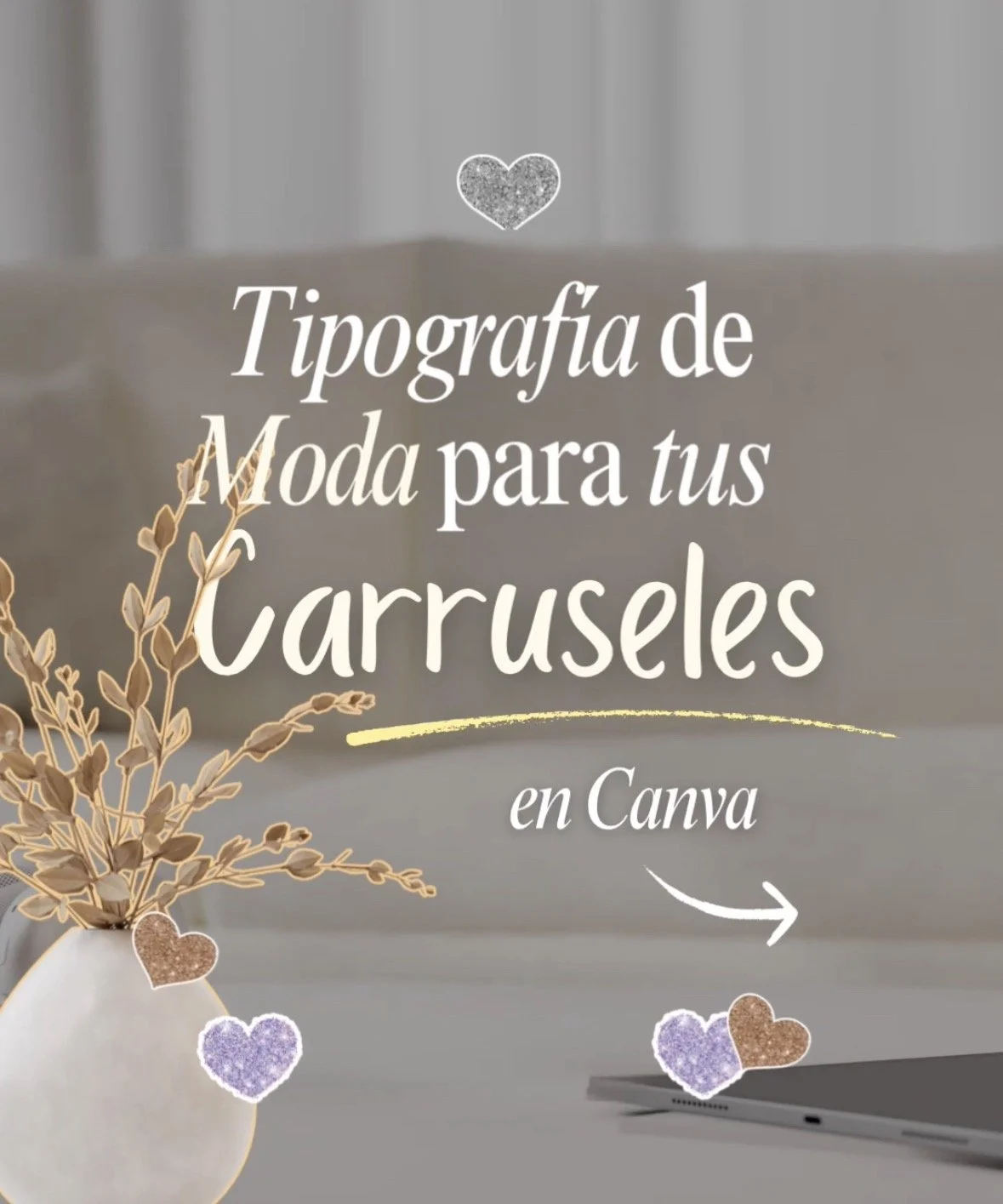 Imagen con texto y decoración que promociona tipografía de moda para carteles en Canva, con corazones y un ramo de flores en un florero en un fondo de colores neutros.