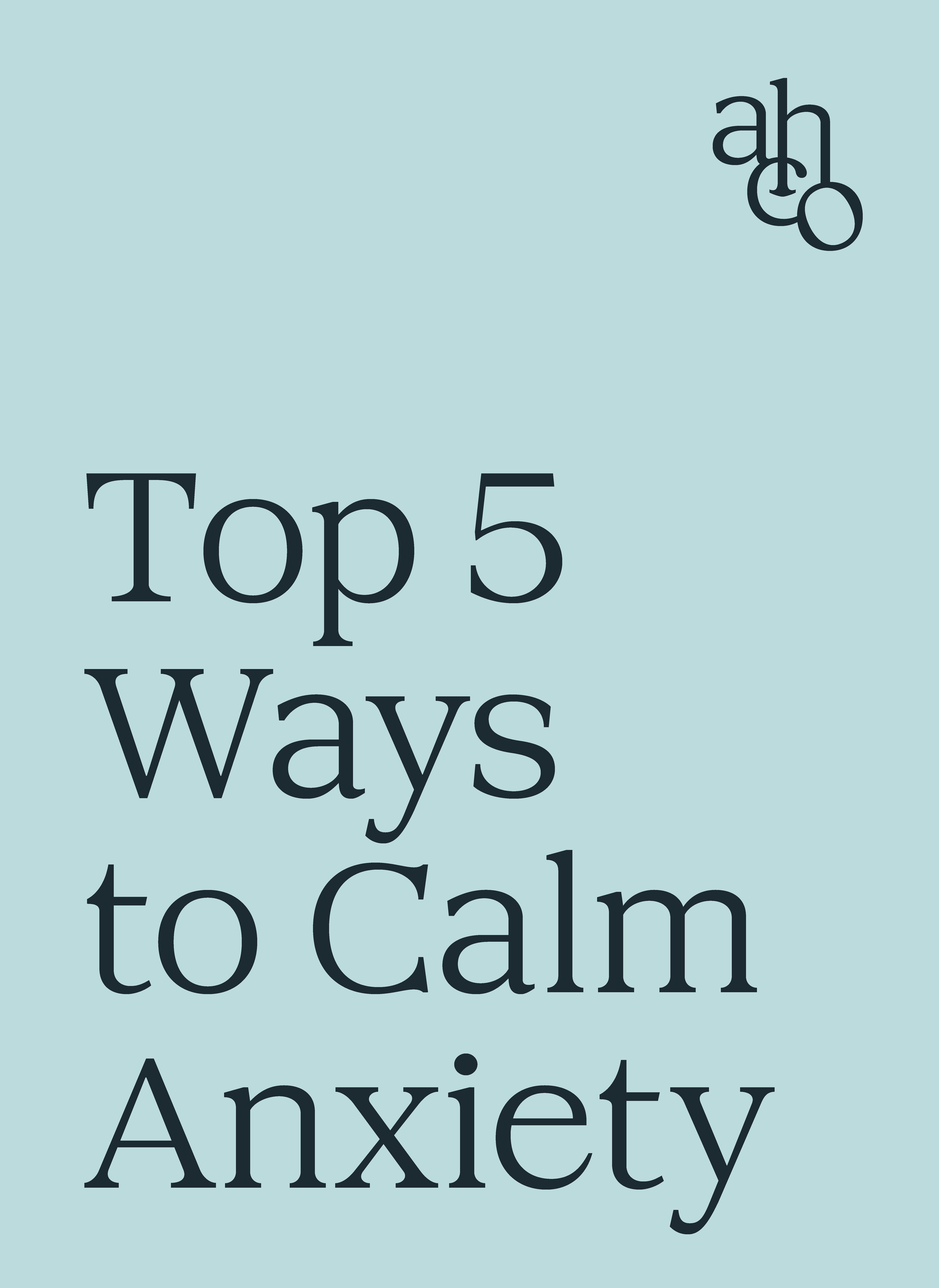 Top 5 Ways to Calm Anxiety