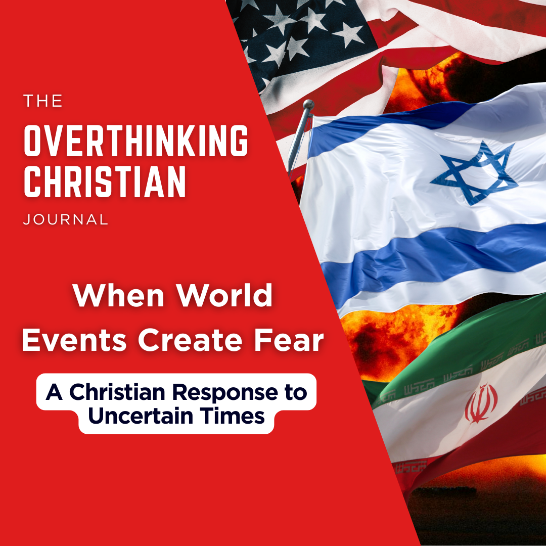 When World events Create Fear: A Christian Response to Uncertain Times