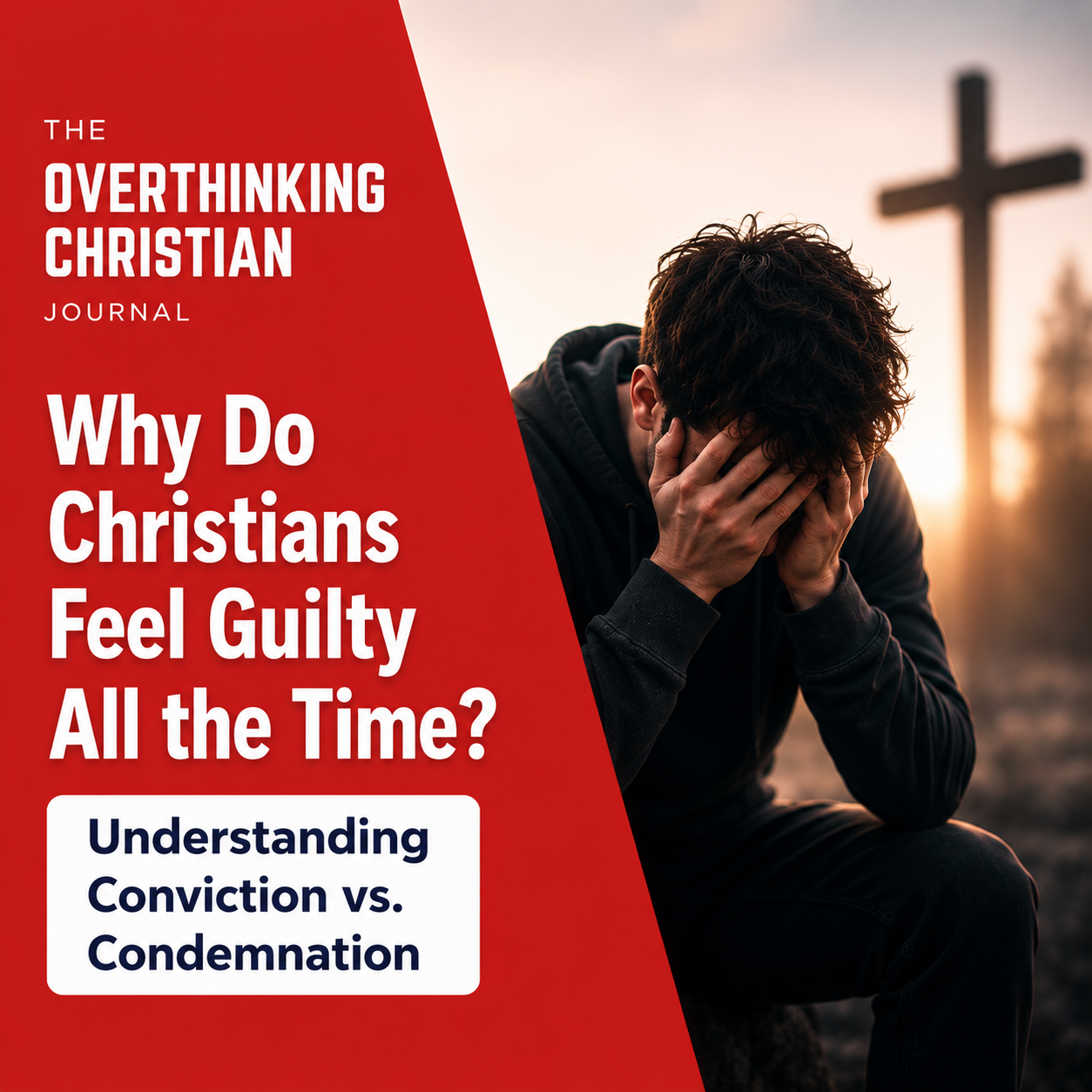 Why Do Christians Feel Guilty All the Time? Understanding the Difference Between Conviction and Condemnation