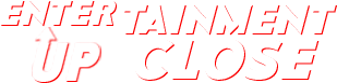 Entertainment Up Close