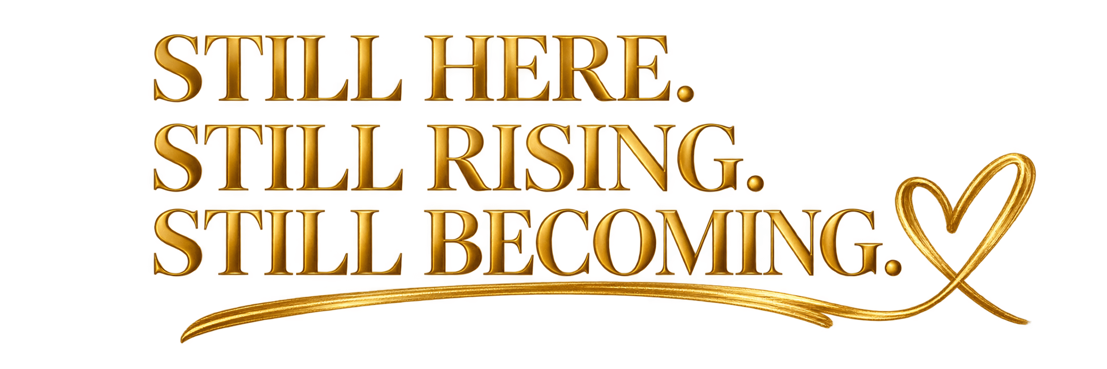 Still here. Still rising. Still becoming