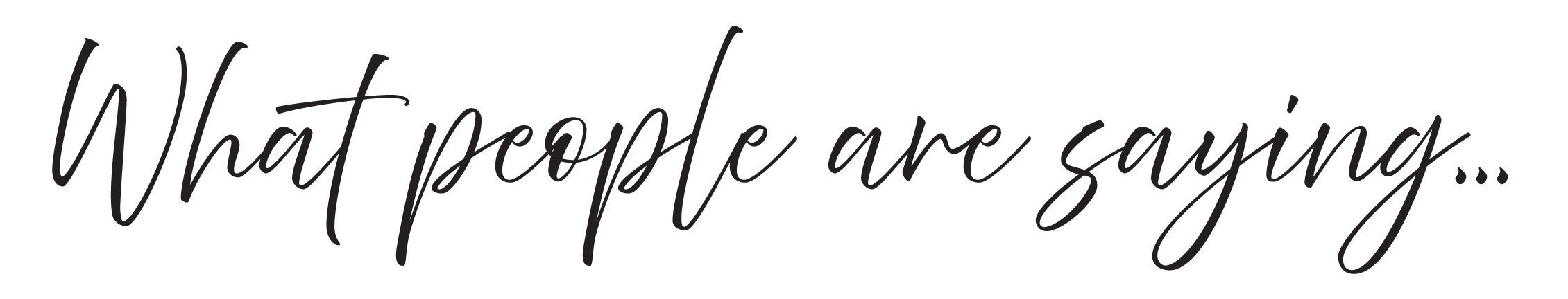 Text saying "What people are saying..." in stylish, cursive font.