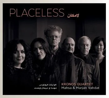 Placeless - Kronos Quartet, Mahsa and Marjan Vahdat