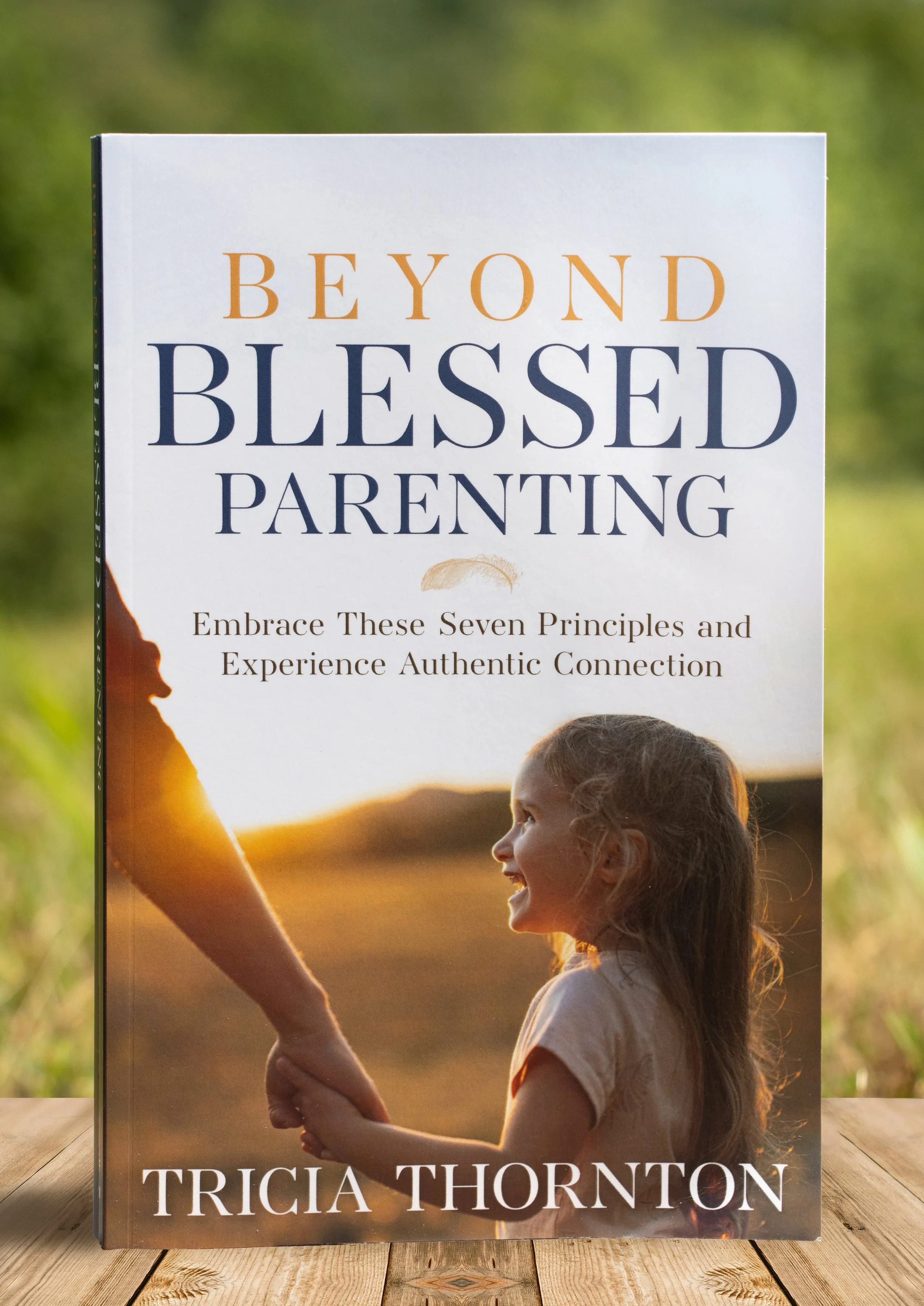 The cover of a book titled 'Beyond Blessed Parenting' by Tricia Thornton, featuring a young girl smiling and holding hands with an adult outdoors at sunset.