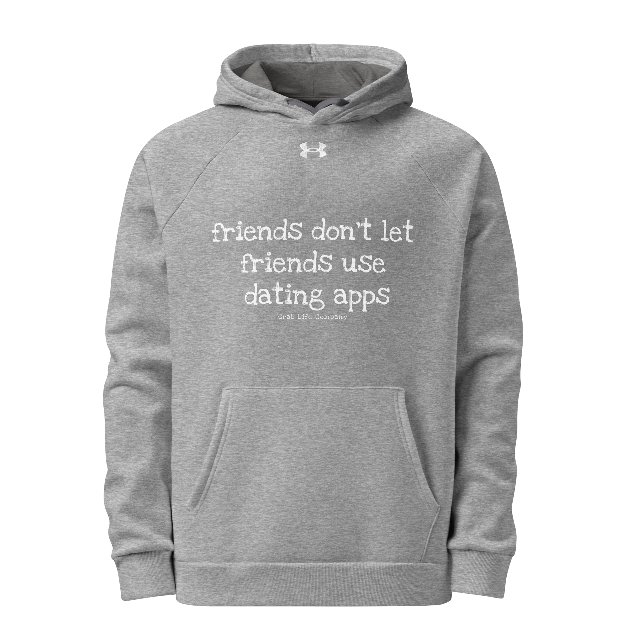 Grab Life Company hoodie with Friends don't let Friends use Dating Apps printed in white on the front of grey Under Armour sweatshirt.