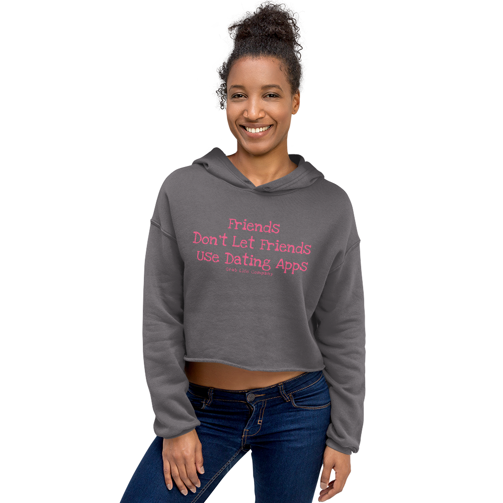Grab Life Company cropped hoodie with Friends don't let Friends use Dating Apps printed on the front in bright pink on storm grey sweatshirt.