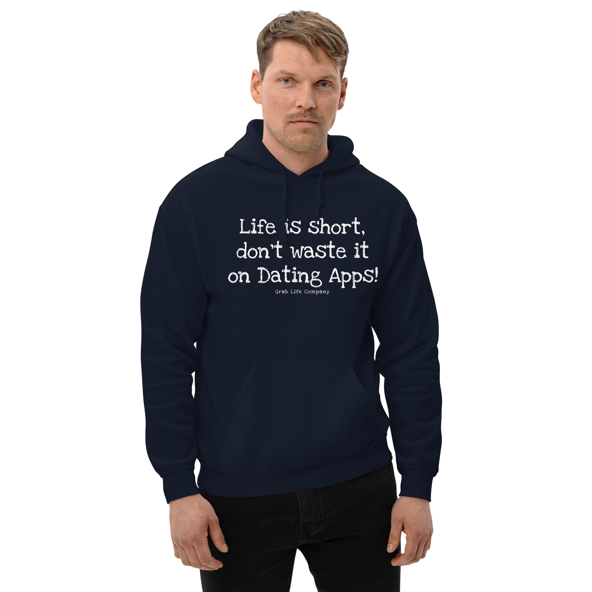 Grab Life Company unisex sweatshirt with Life is Short Don't Waste it on Dating Apps printed in white on navy hoodie. Image shows man wearing the sweatshirt.