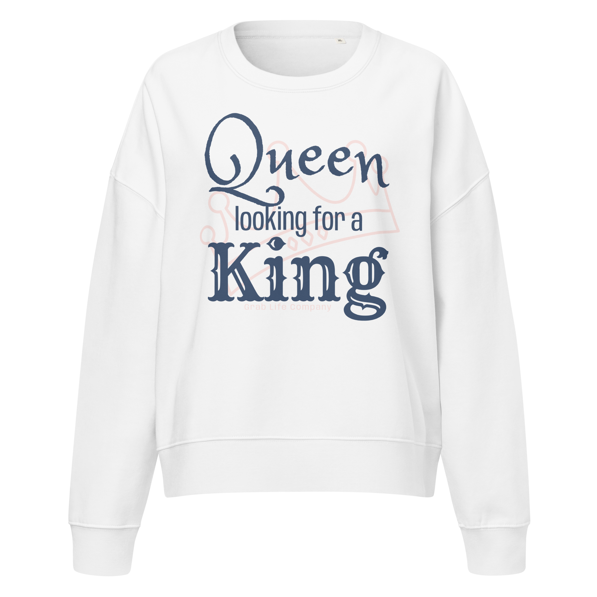Grab Life Company women's crew neck sweatshirt with Queen Looking for a King printed in navy blue on a white sweatshirt.
