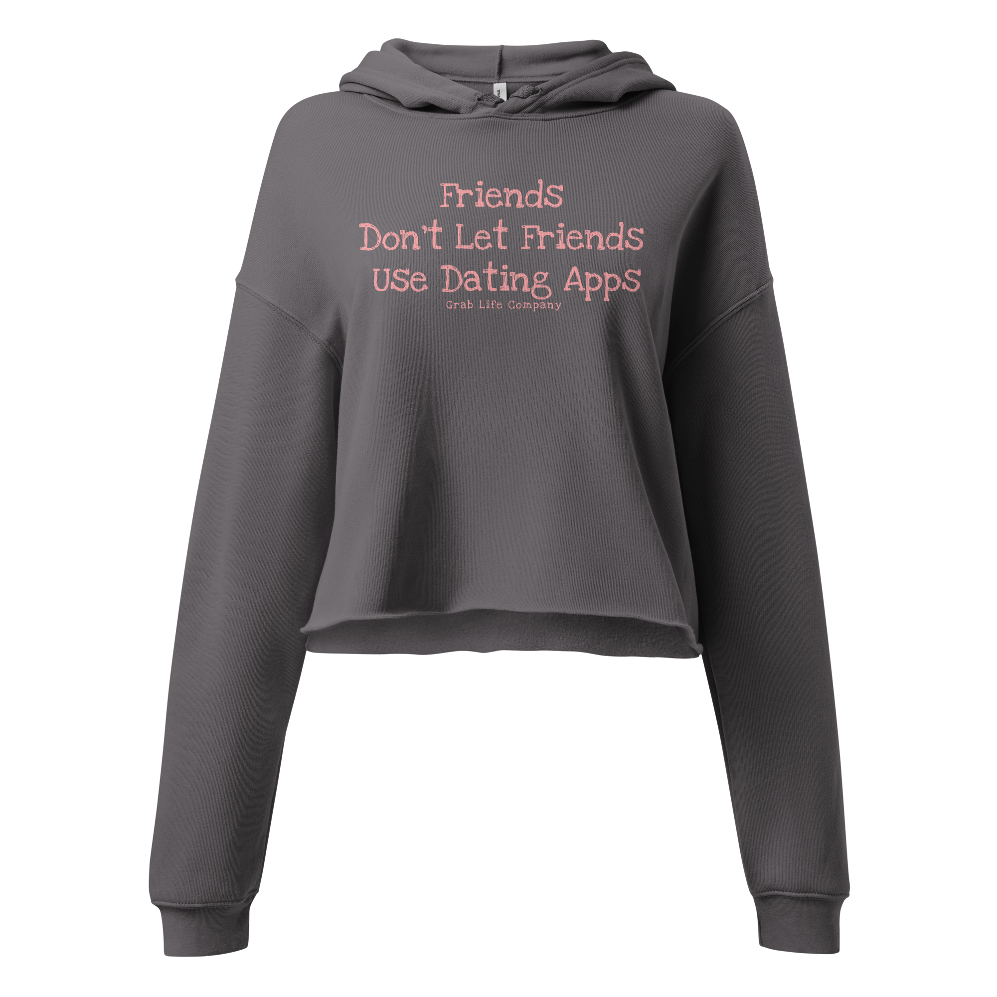 Grab Life Company cropped hoodie with Friends don't let Friends use Dating Apps printed on the front in pink on grey sweatshirt.