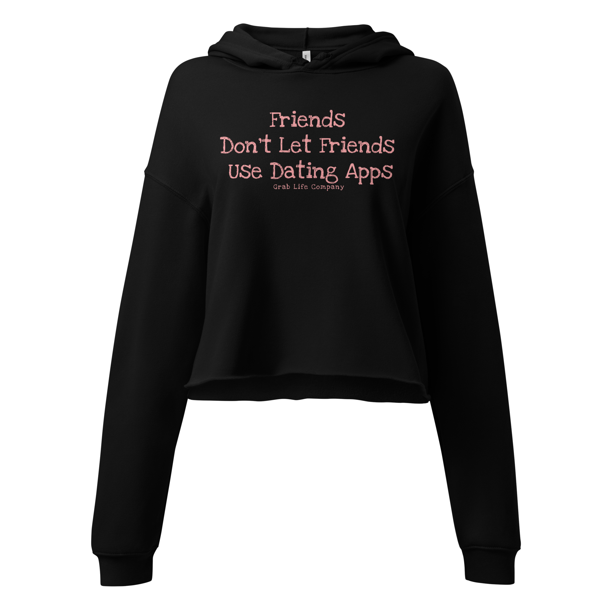 Grab Life Company cropped hoodie with Friends don't let Friends use Dating Apps printed on the front in pink on black sweatshirt.